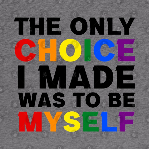 The Only Choice I made Was To Be Myself by InfiniTee Design